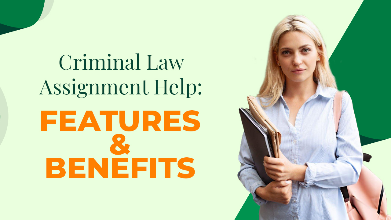 Criminal law assignment help: Features & benefits